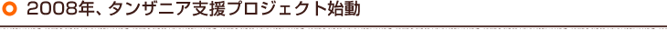 2008年、タンザニア支援プロジェクト始動